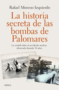 La historia secreta de las bombas de Palomares : la verdad sobre el accidente nuclear silenciada durante 50 años - Moreno Izquierdo, Rafael