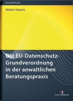 Die EU-Datenschutz-Grundverordnung in der anwaltlichen Beratungspraxis - Kazemi, Robert