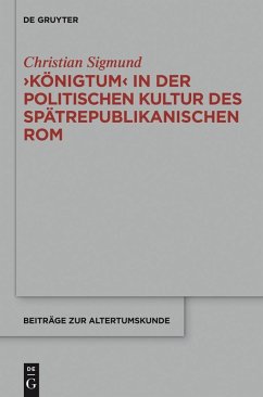 'Königtum' in der politischen Kultur des spätrepublikanischen Rom (eBook, ePUB) - Sigmund, Christian