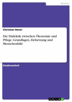 Die Dialektik zwischen Ökonomie und Pflege. Grundlagen, Zielsetzung und Menschenbild (eBook, ePUB) - Hener, Christian