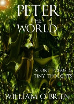 Peter - The World: Short Poems & Tiny Thoughts (Peter: A Darkened Fairytale, #3) (eBook, ePUB) - O'Brien, William