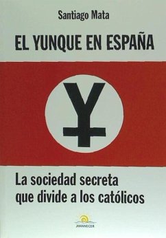 El yunque en España : la sociedad secreta que divide a los católicos - Mata Alonso-Lasheras, Santiago