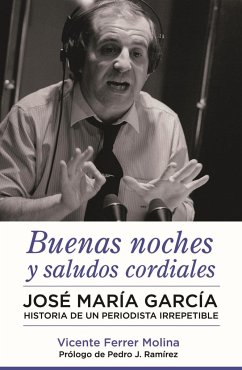 Buenas noches y saludos cordiales : José María García : historia de un periodista irrepetible - Ramírez, Pedro J.; Ferrer Molina, Vicente