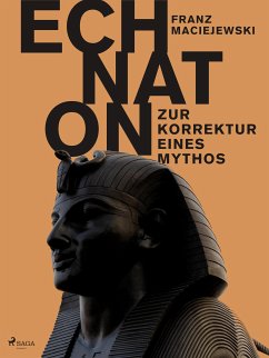 Echnaton oder Die Erfindung des Monotheismus: Zur Korrektur eines Mythos (eBook, ePUB) - Maciejewski, Franz