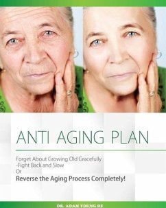 Anti-Aging Plan: Forget About Growing Old Gracefully Fight back And Slow Or Reverse The Aging Process Completely (eBook, ePUB) - Adam Young, Dr