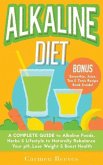 ALKALINE DIET: A Complete Guide to Alkaline Foods, Herbs & Lifestyle to Naturally Rebalance Your pH, Lose Weight & Boost Health (BONUS Alkalizing Smoothie, Juice, Tea & Tonic Recipe Book) (eBook, ePUB)
