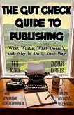 The Gut Check Guide to Publishing: What Works, What Doesn't, and Why to Do It Your Way