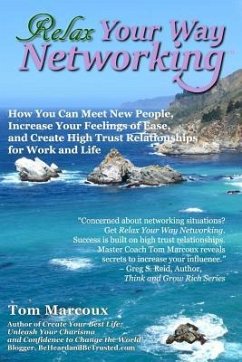 Relax Your Way Networking: How You Can Meet New People, Increase Your Feelings of Ease and Create High Trust Relationships for Work and Life - Marcoux, Tom