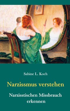 Narzissmus verstehen - Narzisstischen Missbrauch erkennen - Koch, Sabine L.