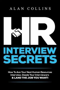 HR Interview Secrets: How To Ace Your Next Human Resources Interview, Dazzle Your Interviewers & LAND THE JOB YOU WANT! - Collins, Alan