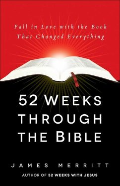 52 Weeks Through the Bible: Fall in Love with the Book That Changed Everything - Merritt, James