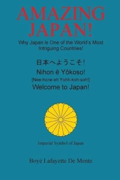 Amazing Japan!: Why Japan is One of the World's Most Intriguing Countries! - De Mente, Boye Lafayette