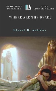 Where Are the Dead?: Basic Bible Doctrines of the Christian Faith - Andrews, Edward D.