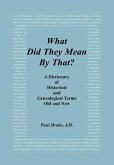 What Did They Mean By That? A Dictionary of Historical and Genealogical Terms, Old and New