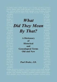 What Did They Mean By That? A Dictionary of Historical and Genealogical Terms, Old and New - Drake, Paul