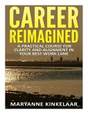 Career Reimagined: A Practical Course for Clarity and Alignment in your Best Work Lane