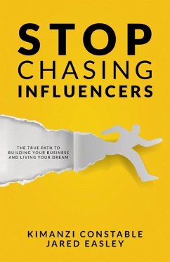 Stop Chasing Influencers: The True Path to Building Your Business and Living Your Dream - Constable, Kimanzi; Easley, Jared