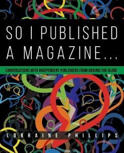 So I Published A Magazine: Conversations with Independent Publishers from Around the Globe - Phillips, Lorraine