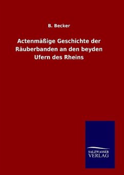 Actenmäßige Geschichte der Räuberbanden an den beyden Ufern des Rheins - Becker, B.