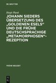 Johann Sieders Übersetzung des &quote;Goldenen Esels&quote; und die frühe deutschsprachige &quote;Metamorphosen&quote;-Rezeption (eBook, PDF)
