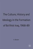 Culture, History and Ideology in the Formation of Ba'thist Iraq,1968-89