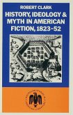 History, Ideology and Myth in American Fiction, 1823-52