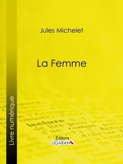 La Femme (eBook, ePUB) - Ligaran; Michelet, Jules