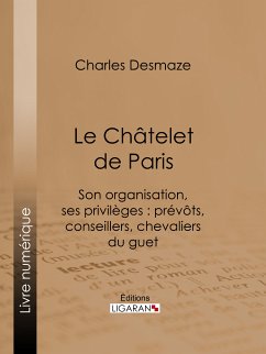 Le Châtelet de Paris (eBook, ePUB) - Ligaran; Desmaze, Charles