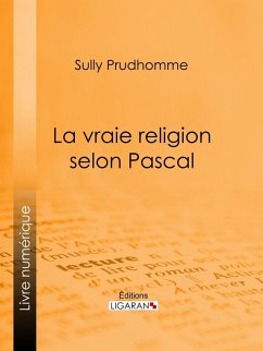 La vraie religion selon Pascal (eBook, ePUB) - Prudhomme, Sully; Ligaran