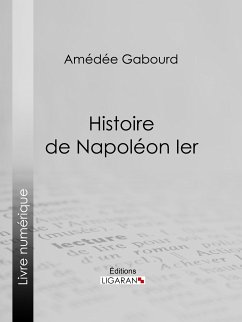 Histoire de Napoléon Ier (eBook, ePUB) - Gabourd, Amédée; Ligaran