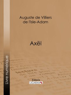 Axël (eBook, ePUB) - Ligaran; de Villiers de l'Isle-Adam, Auguste