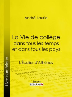 La Vie de collège dans tous les temps et dans tous les pays (eBook, ePUB) - Laurie, André; Ligaran