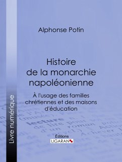 Histoire de la monarchie napoléonienne (eBook, ePUB) - Potin, Alphonse; Ligaran