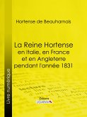 La Reine Hortense en Italie, en France et en Angleterre pendant l'année 1831 (eBook, ePUB)