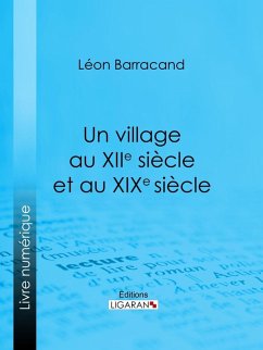 Un village au XIIe siècle et au XIXe siècle (eBook, ePUB) - Barracand, Léon; Ligaran