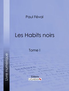 Les Habits noirs (eBook, ePUB) - Féval, Paul; Ligaran