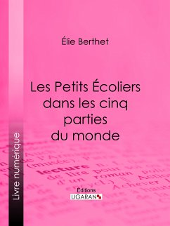 Les Petits Écoliers dans les cinq parties du monde (eBook, ePUB) - Berthet, Élie; Ligaran