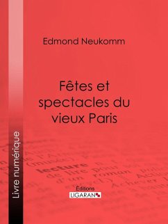 Fêtes et spectacles du vieux Paris (eBook, ePUB) - Neukomm, Edmond; Ligaran