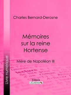Mémoires sur la reine Hortense (eBook, ePUB) - Ligaran; Bernard-Derosne, Charles
