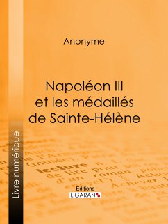 Napoléon III et les médaillés de Sainte-Hélène (eBook, ePUB) - Anonyme; Ligaran