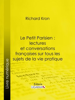 Le Petit Parisien : lectures et conversations françaises sur tous les sujets de la vie pratique (eBook, ePUB) - Kron, Richard; Ligaran