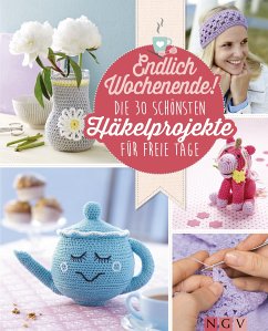 Endlich Wochenende! Die 30 schönsten Häkelprojekte für freie Tage (eBook, ePUB) - Engel, Mara; Lehmbach, Angela; Markus, Yvonne; Schlouck, Annika