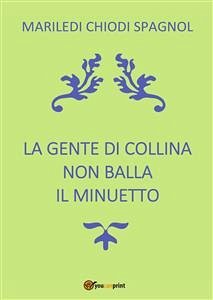 La gente di collina non balla il minuetto (eBook, PDF) - Chiodi Spagnol, Mariledi