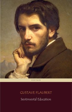 Sentimental Education (Centaur Classics) [The 100 greatest novels of all time - #43] (eBook, ePUB) - Flaubert, Gustave; Flaubert, Gustave; Flaubert, Gustave