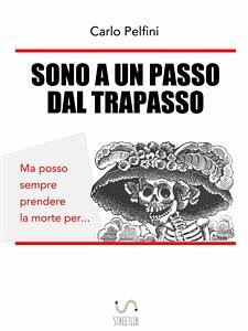 Sono a un PASSO dal Trapasso (eBook, ePUB) - Pelfini, Carlo