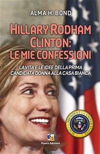 Hillary Rodham Clinton: Le mie confessioni (eBook, ePUB) - Bond, Alma