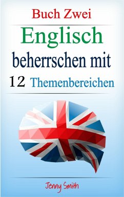 Englisch beherrschen mit 12 Themenbereichen: Buch Zwei. (Englisch beherrschen mit 12 Themenbereichen, #2) (eBook, ePUB) - Smith, Jenny