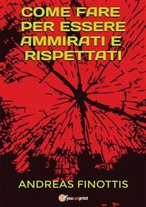 Come fare per essere ammirati e rispettati (eBook, ePUB) - Finottis, Andreas