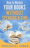 How to Market Your Books Without Spending a Dime (Self-Publishing Without Spending a Dime, #3) (eBook, ePUB)