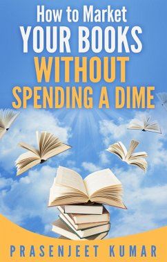 How to Market Your Books Without Spending a Dime (Self-Publishing Without Spending a Dime, #3) (eBook, ePUB) - Kumar, Prasenjeet